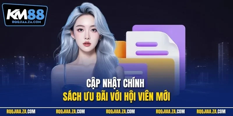 Cập nhật chính sách ưu đãi với hội viên mới