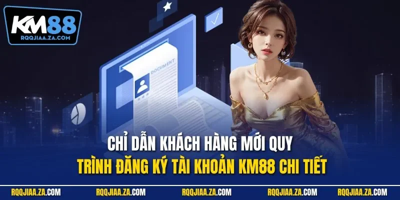 Chỉ dẫn khách hàng mới quy trình đăng ký tài khoản KM88 chi tiết