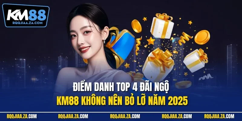 Điểm danh top 4 đãi ngộ KM88 không nên bỏ lỡ năm 2025