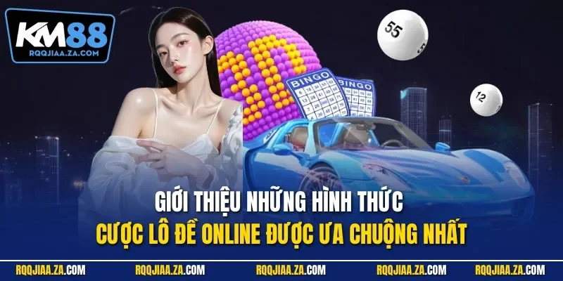 Giới thiệu những hình thức cược lô đề online được ưa chuộng nhất