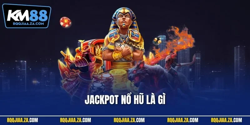 Jackpot nổ hũ là gì