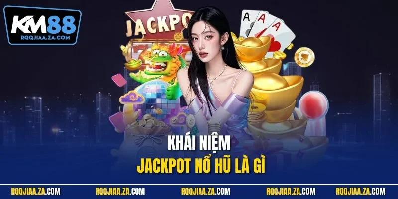 Khái niệm Jackpot nổ hũ là gì