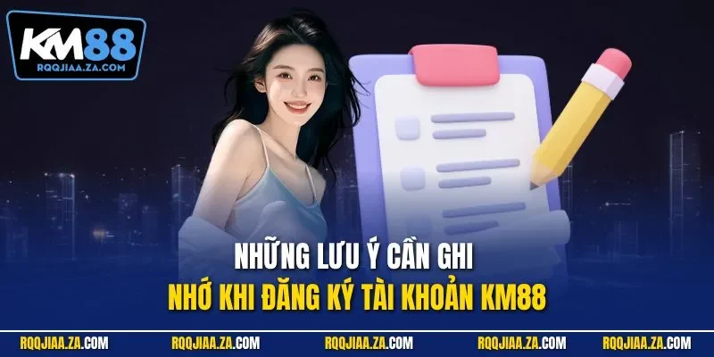 Những lưu ý cần ghi nhớ khi đăng ký tài khoản KM88