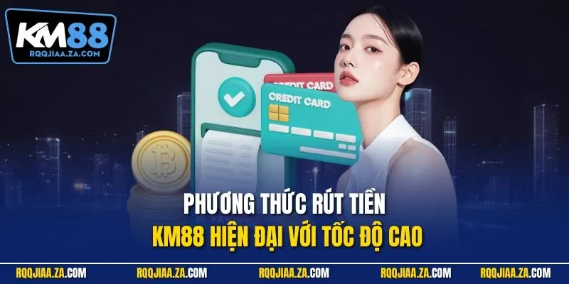 Phương thức rút tiền KM88 hiện đại với tốc độ cao