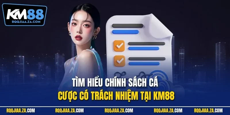 Tìm hiểu chính sách cá cược có trách nhiệm tại KM88
