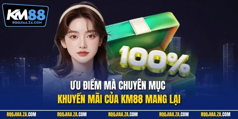 Ưu điểm mà chuyên mục khuyến mãi của KM88 mang lại